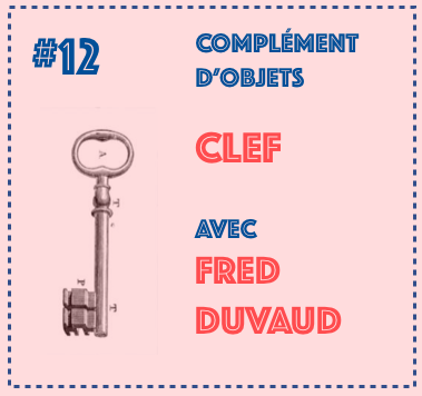 Complément d'objet #12 – Clef par Fred Duvaud