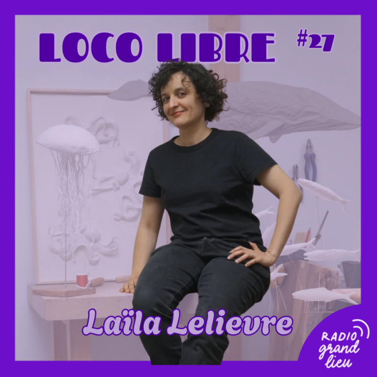 Loco Libre n°27 : Laïla Lelievre,  artiste plasticienne